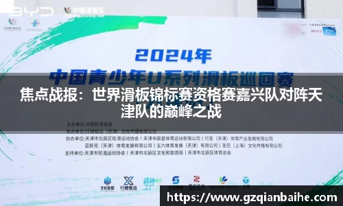 焦点战报:世界滑板锦标赛资格赛嘉兴队对阵天津队的巅峰之战
