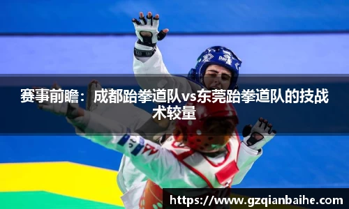 赛事前瞻:成都跆拳道队vs东莞跆拳道队的技战术较量