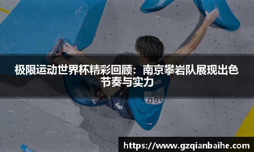 极限运动世界杯精彩回顾:南京攀岩队展现出色节奏与实力